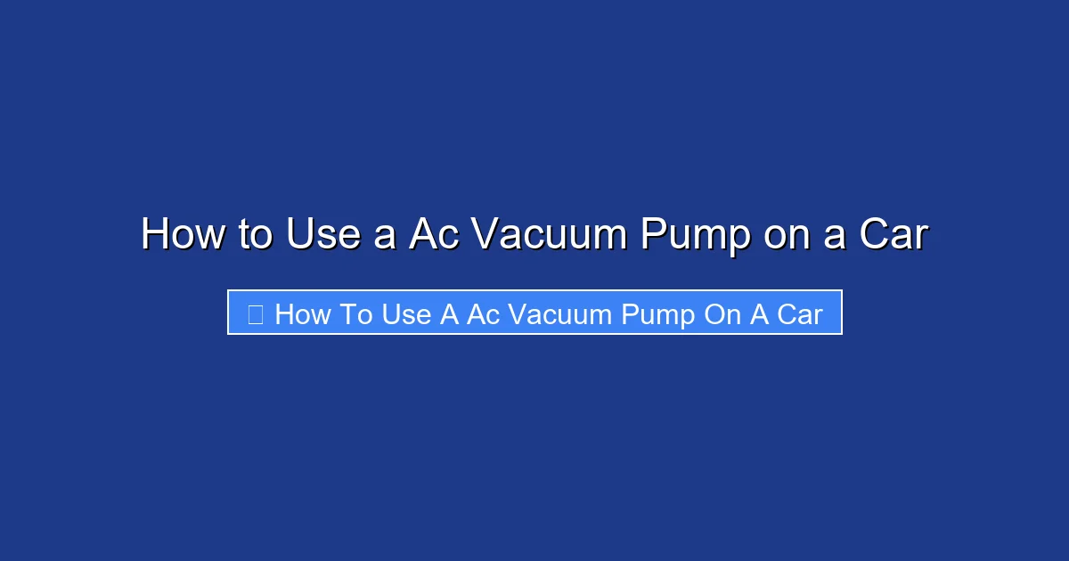 How to Use a Ac Vacuum Pump on a Car